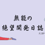おいらのためだけの絶望開発日誌 5/20〜