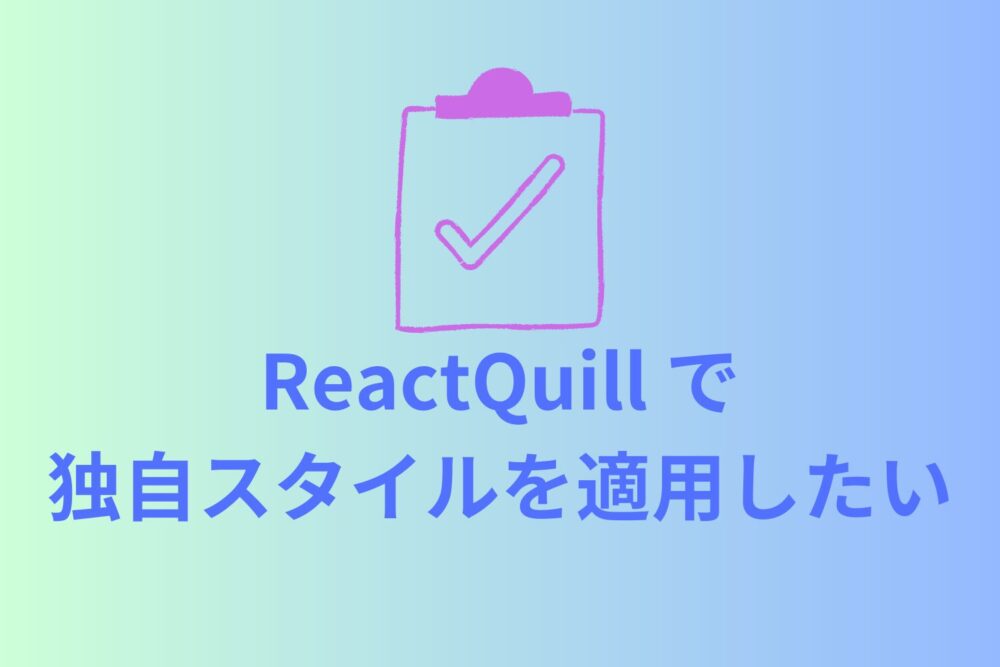 【Tips】Laravel+React-Quillで独自スタイルを適用する方法