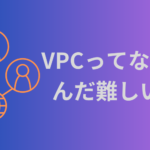【AWS】VPCってなんだかんだ難しいよね