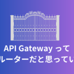 API Gateway ってただのルーターだと思っていました