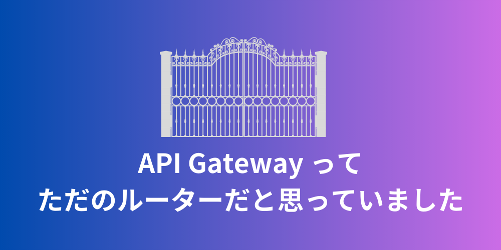 API Gateway ってただのルーターだと思っていました